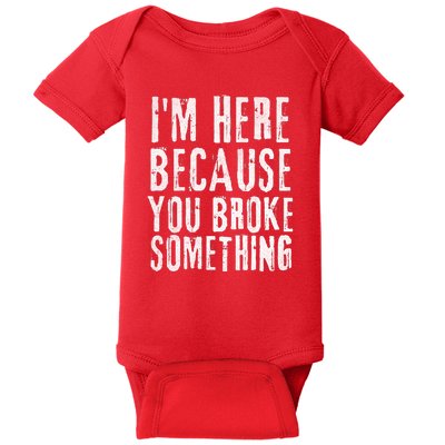 I'm Here Because You Broke Something Baby Bodysuit