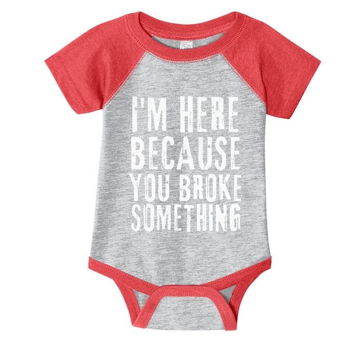 I'm Here Because You Broke Something Infant Baby Jersey Bodysuit