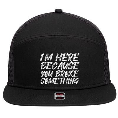 Im Here Because You Broke Something Funny Mechanic Handyman 7 Panel Mesh Trucker Snapback Hat