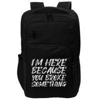 Im Here Because You Broke Something Funny Mechanic Handyman Impact Tech Backpack