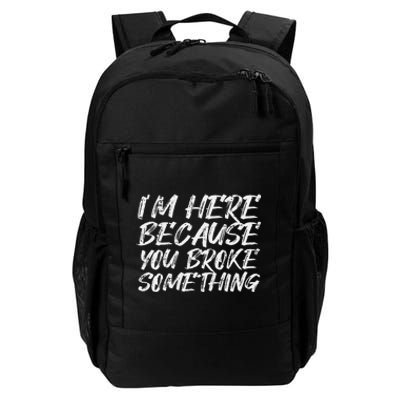 Im Here Because You Broke Something Funny Mechanic Handyman Daily Commute Backpack