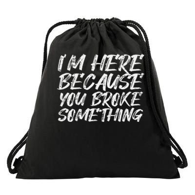 Im Here Because You Broke Something Funny Mechanic Handyman Drawstring Bag