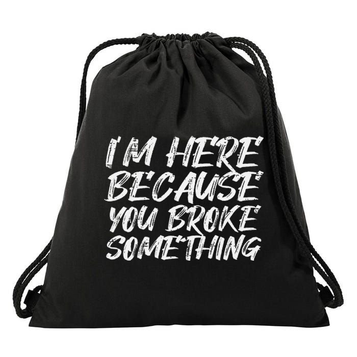 Im Here Because You Broke Something Funny Mechanic Handyman Drawstring Bag