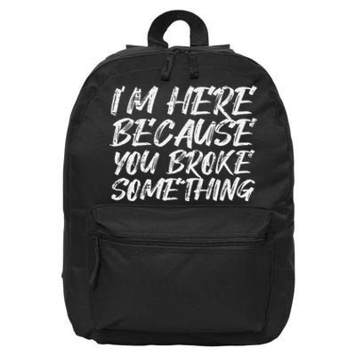 Im Here Because You Broke Something Funny Mechanic Handyman 16 in Basic Backpack