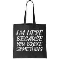 Im Here Because You Broke Something Funny Mechanic Handyman Tote Bag