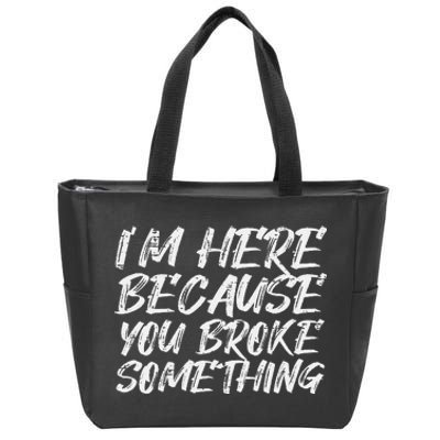 Im Here Because You Broke Something Funny Mechanic Handyman Zip Tote Bag