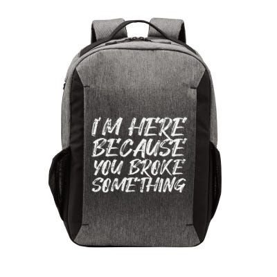 Im Here Because You Broke Something Funny Mechanic Handyman Vector Backpack