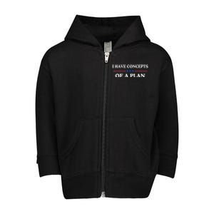 I Have Concepts Of A Plan Toddler Zip Fleece Hoodie