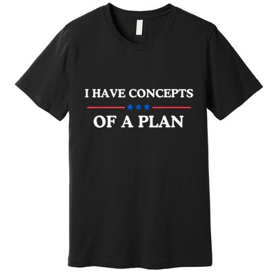 I Have Concepts Of A Plan Premium T-Shirt