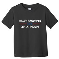 I Have Concepts Of A Plan Toddler T-Shirt