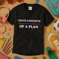 I Have Concepts Of A Plan Kids T-Shirt