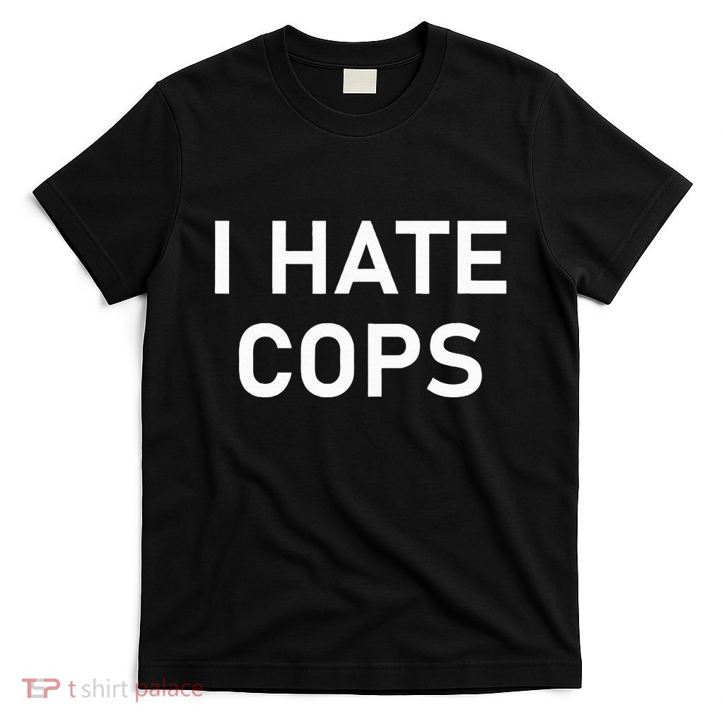I Hate Cops Funny Jokes Sarcastic T-Shirt