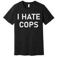 I Hate Cops Funny Jokes Sarcastic Premium T-Shirt