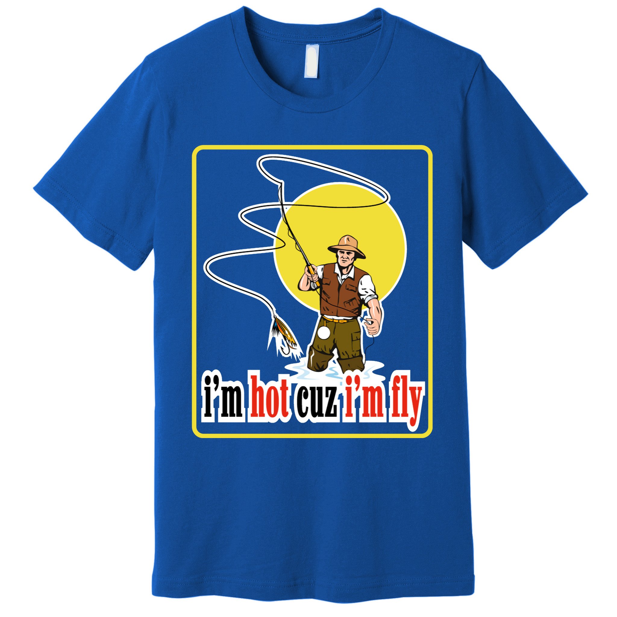 I'm Hot Cuz I'm Fly Fly Fishing Funny Premium T-Shirt