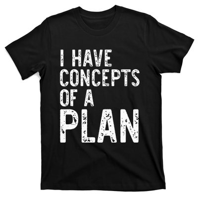 I Have Concepts Of A Plan Political 2024 T-Shirt