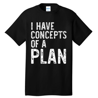 I Have Concepts Of A Plan Political 2024 Tall T-Shirt