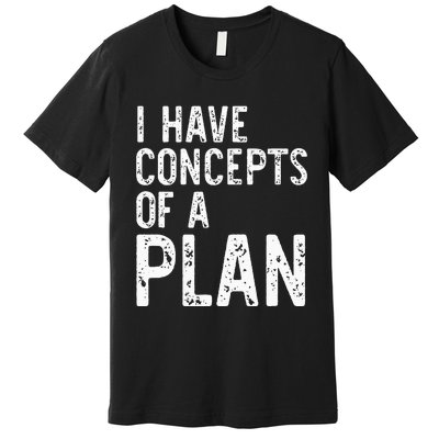 I Have Concepts Of A Plan Political 2024 Premium T-Shirt