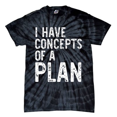 I Have Concepts Of A Plan Political 2024 Tie-Dye T-Shirt