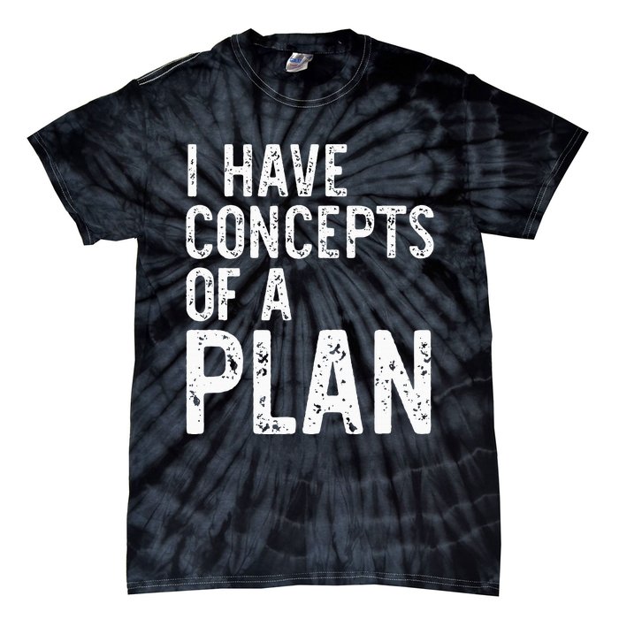 I Have Concepts Of A Plan Political 2024 Tie-Dye T-Shirt