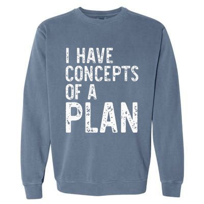 I Have Concepts Of A Plan Political 2024 Garment-Dyed Sweatshirt