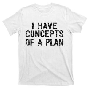 I Have Concepts Of A Plan Political 2024 T-Shirt