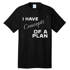 I Have Concepts Of A Plan Debate 2024 Harris V Trump Tall T-Shirt