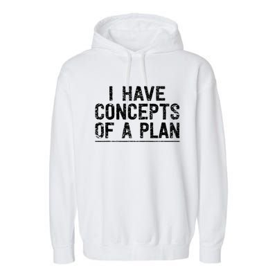 I Have Concepts Of A Plan Political 2024 Garment-Dyed Fleece Hoodie