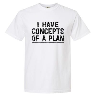 I Have Concepts Of A Plan Political 2024 Garment-Dyed Heavyweight T-Shirt