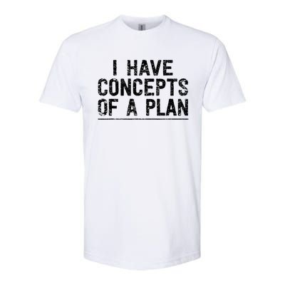 I Have Concepts Of A Plan Political 2024 Softstyle CVC T-Shirt