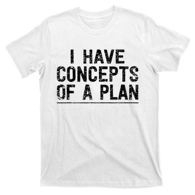 I Have Concepts Of A Plan Political 2024 T-Shirt