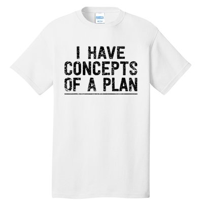 I Have Concepts Of A Plan Political 2024 Tall T-Shirt