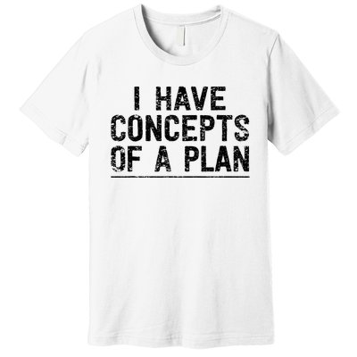 I Have Concepts Of A Plan Political 2024 Premium T-Shirt