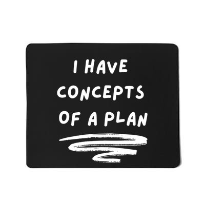 I Have Concepts Of A Plan Mousepad