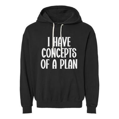 I Have Concepts Of A Plan Garment-Dyed Fleece Hoodie