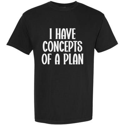 I Have Concepts Of A Plan Garment-Dyed Heavyweight T-Shirt