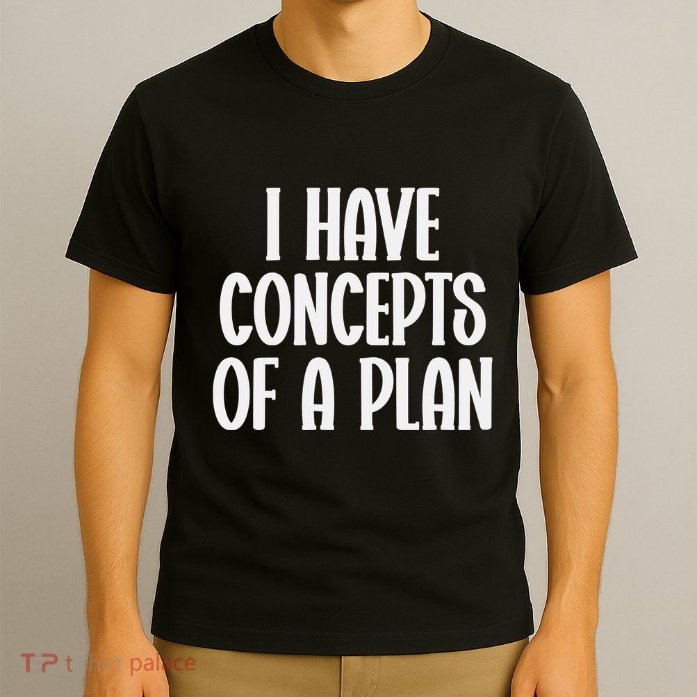 I Have Concepts Of A Plan T-Shirt