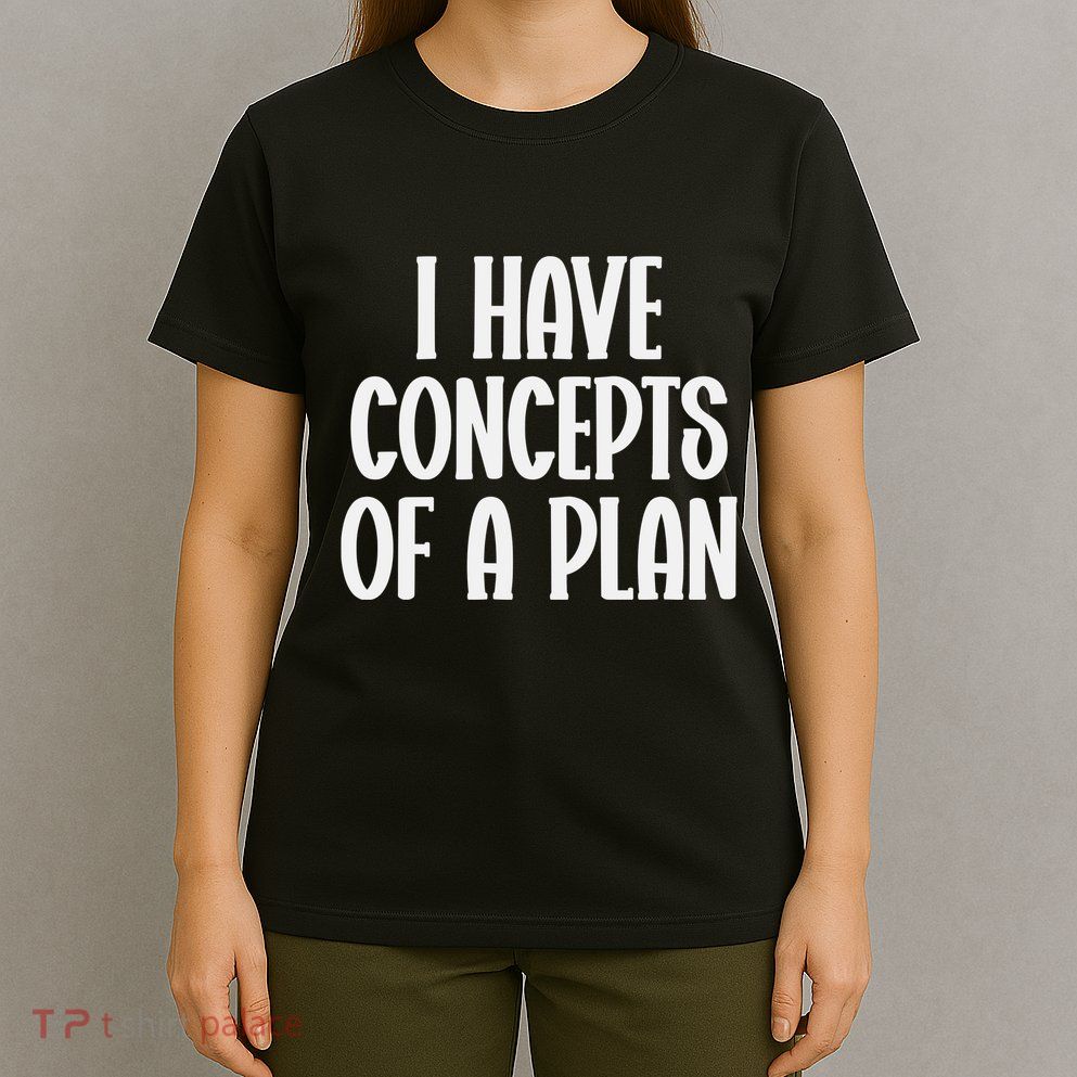 I Have Concepts Of A Plan T-Shirt
