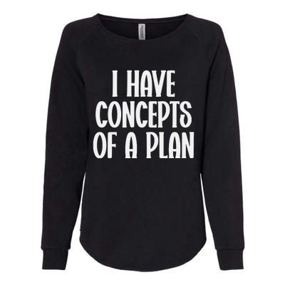 I Have Concepts Of A Plan Womens California Wash Sweatshirt