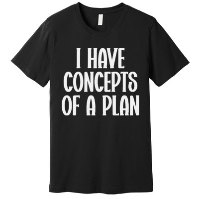 I Have Concepts Of A Plan Premium T-Shirt