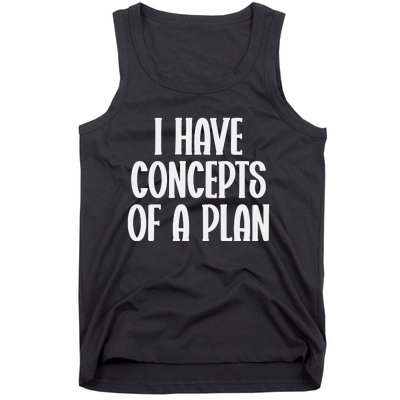 I Have Concepts Of A Plan Tank Top