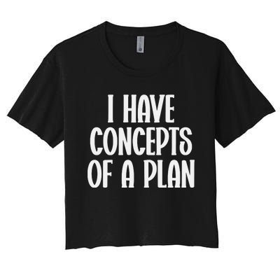 I Have Concepts Of A Plan Women's Crop Top Tee