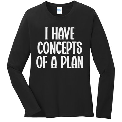 I Have Concepts Of A Plan Ladies Long Sleeve Shirt