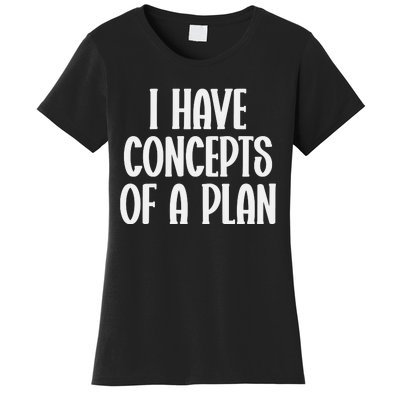 I Have Concepts Of A Plan Women's T-Shirt