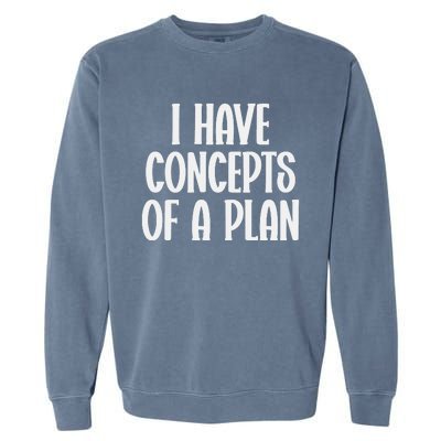 I Have Concepts Of A Plan Garment-Dyed Sweatshirt