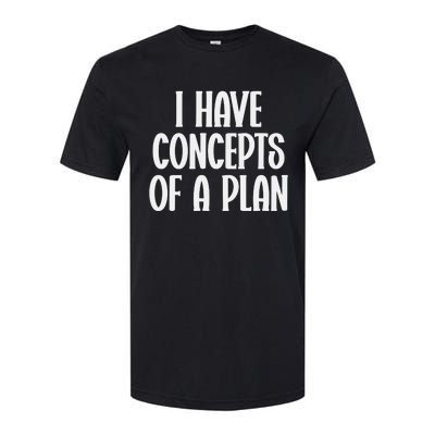 I Have Concepts Of A Plan Softstyle CVC T-Shirt