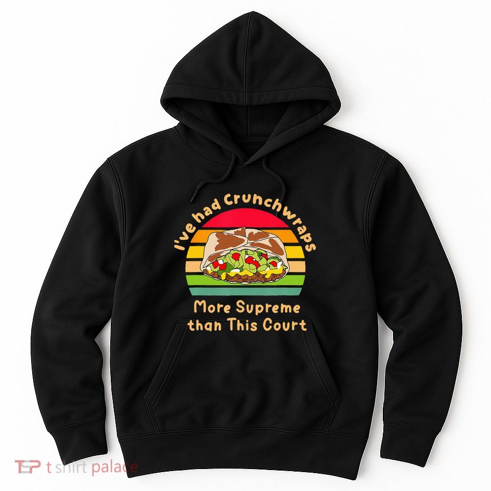 I’Ve Had Crunchwraps More Supreme Than This Court Hoodie