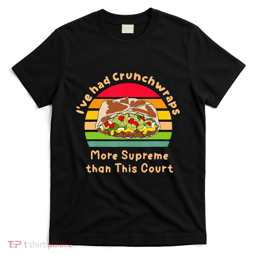 I’Ve Had Crunchwraps More Supreme Than This Court T-Shirt