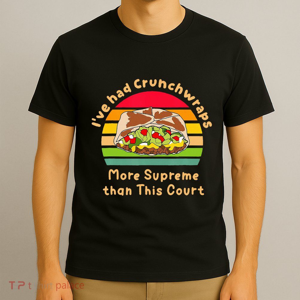 I’Ve Had Crunchwraps More Supreme Than This Court T-Shirt