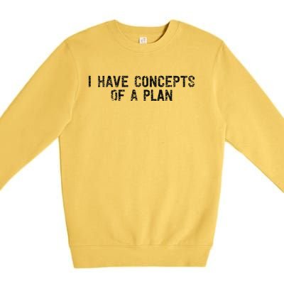 I Have Concepts Of A Plan Political 2024 Gift Premium Crewneck Sweatshirt