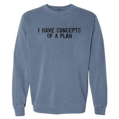 I Have Concepts Of A Plan Political 2024 Gift Garment-Dyed Sweatshirt